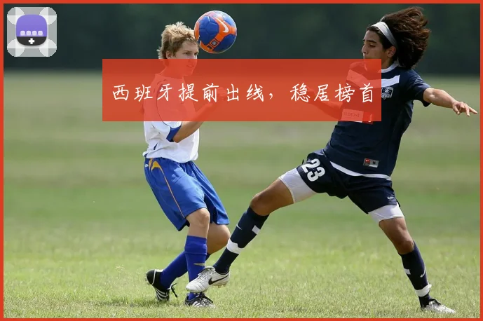 西班牙提前出线，稳居榜首
