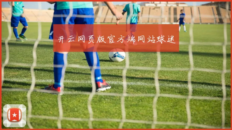 开云网页版官方端网站球迷