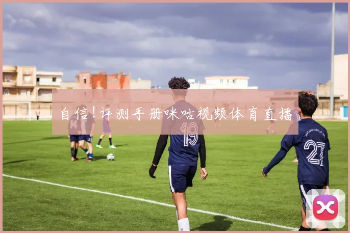 自信!评测手册咪咕视频体育直播