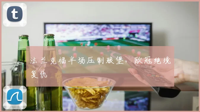 法兰克福半场压制狼堡，欧冠绝境复仇