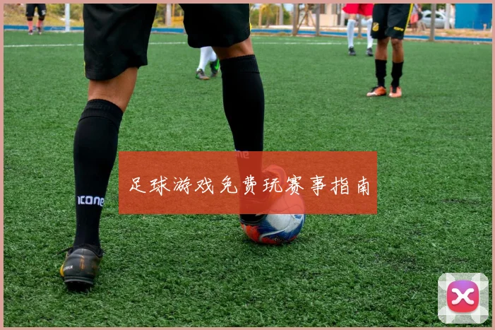 足球游戏免费玩赛事指南