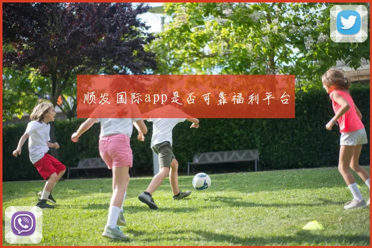顺发国际app是否可靠福利平台