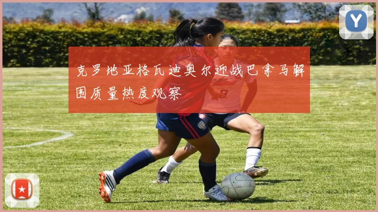 克罗地亚格瓦迪奥尔迎战巴拿马解围质量热度观察