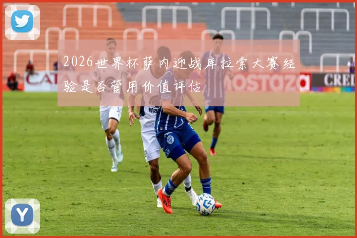 2026世界杯萨内迎战库拉索大赛经验是否管用价值评估
